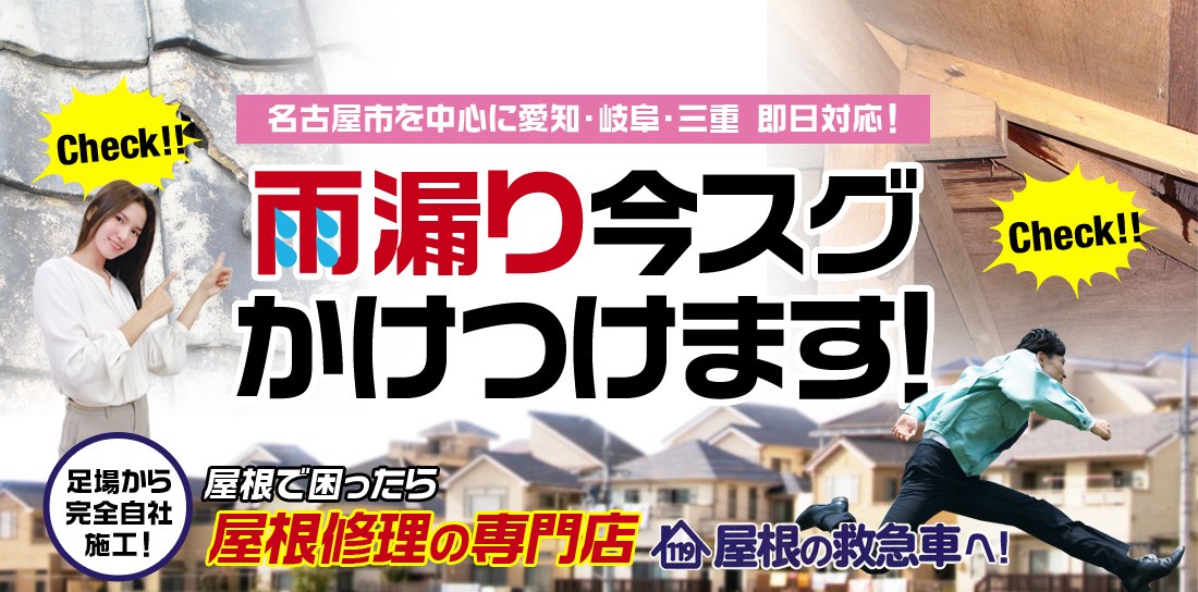 名古屋市を中心に愛知・岐阜・三重 即日対応! 漏り今スグかけつけます!足場から完全自社施工! 屋根で困ったら屋根修理の専門店 屋根の救急車まで