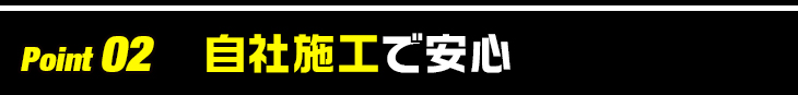 Point 02 自社施工で安心